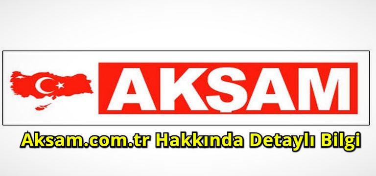 Aksam.com.tr Hakkında Detaylı Bilgi